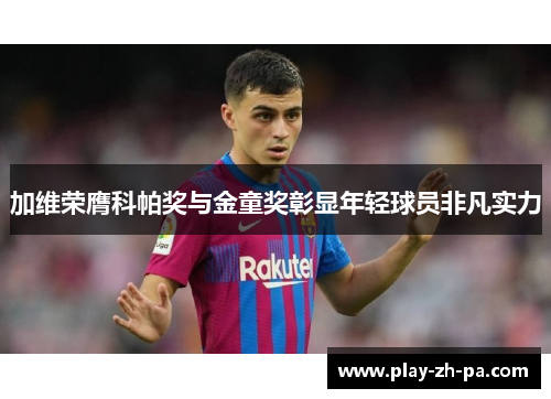 加维荣膺科帕奖与金童奖彰显年轻球员非凡实力