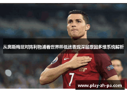 从奥斯梅恩对阵利物浦看世界杯低迷表现深层原因多维系统解析 从奥斯梅恩对阵利物浦看世界杯低迷表现深层原因多维系统解析