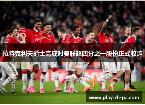 拉特克利夫爵士完成对曼联超四分之一股份正式收购
